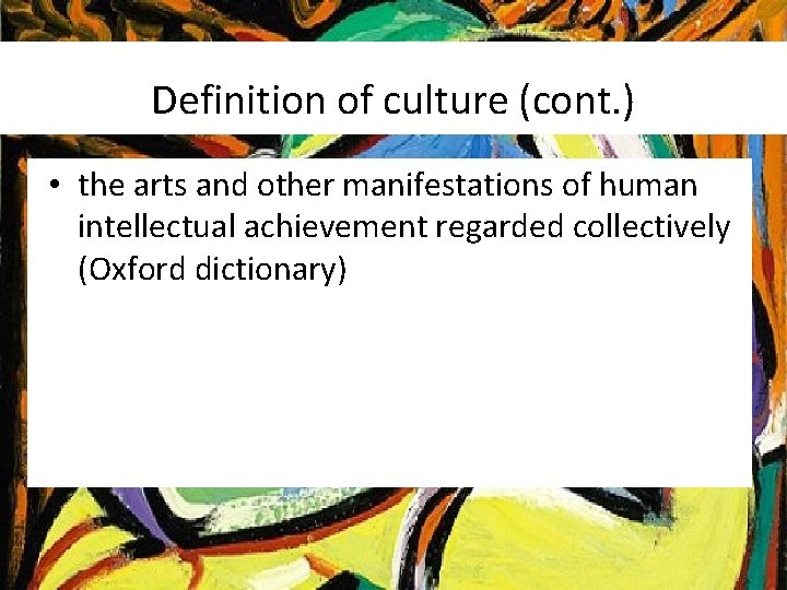 Definition of culture (cont. ) • the arts and other manifestations of human intellectual