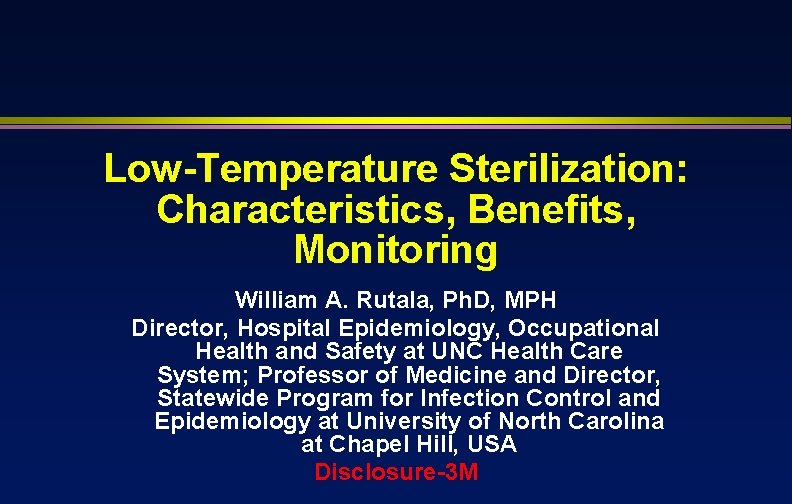 Low-Temperature Sterilization: Characteristics, Benefits, Monitoring William A. Rutala, Ph. D, MPH Director, Hospital Epidemiology,
