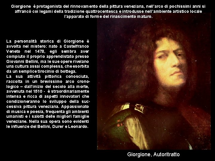 Giorgione è protagonista del rinnovamento della pittura veneziana, nell’arco di pochissimi anni si affrancò