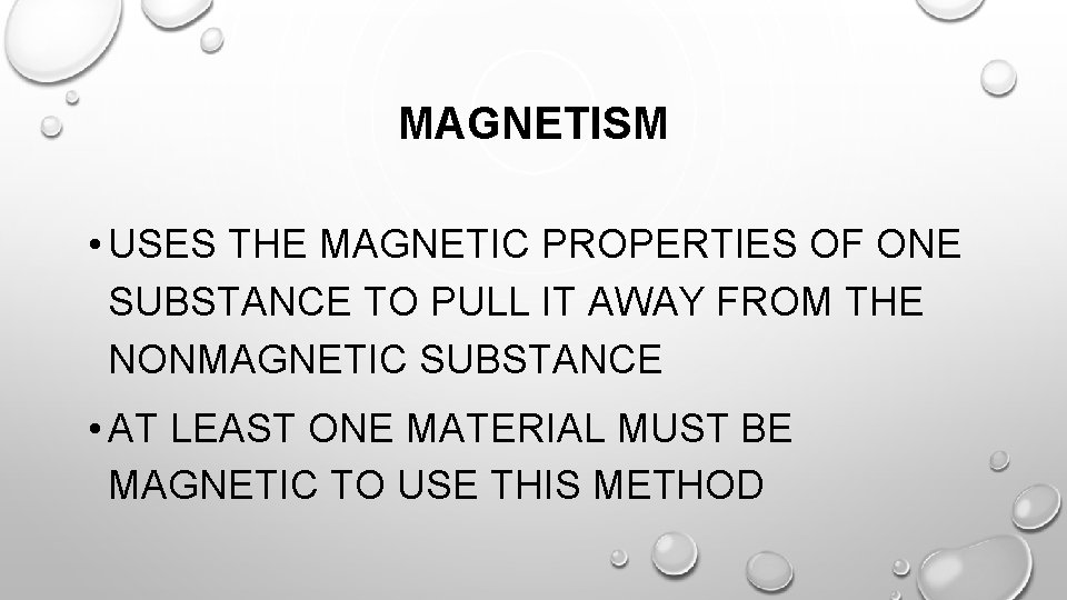 MAGNETISM • USES THE MAGNETIC PROPERTIES OF ONE SUBSTANCE TO PULL IT AWAY FROM