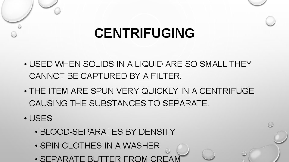 CENTRIFUGING • USED WHEN SOLIDS IN A LIQUID ARE SO SMALL THEY CANNOT BE