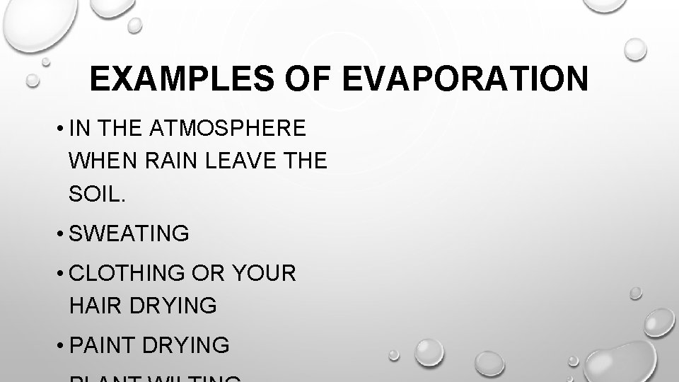 EXAMPLES OF EVAPORATION • IN THE ATMOSPHERE WHEN RAIN LEAVE THE SOIL. • SWEATING