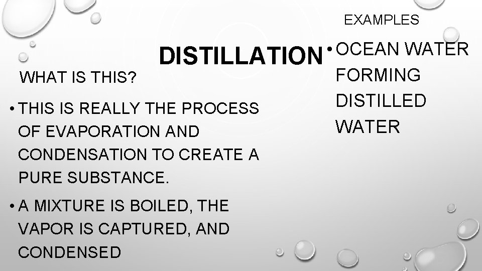 EXAMPLES • OCEAN WATER DISTILLATION FORMING WHAT IS THIS? DISTILLED • THIS IS REALLY