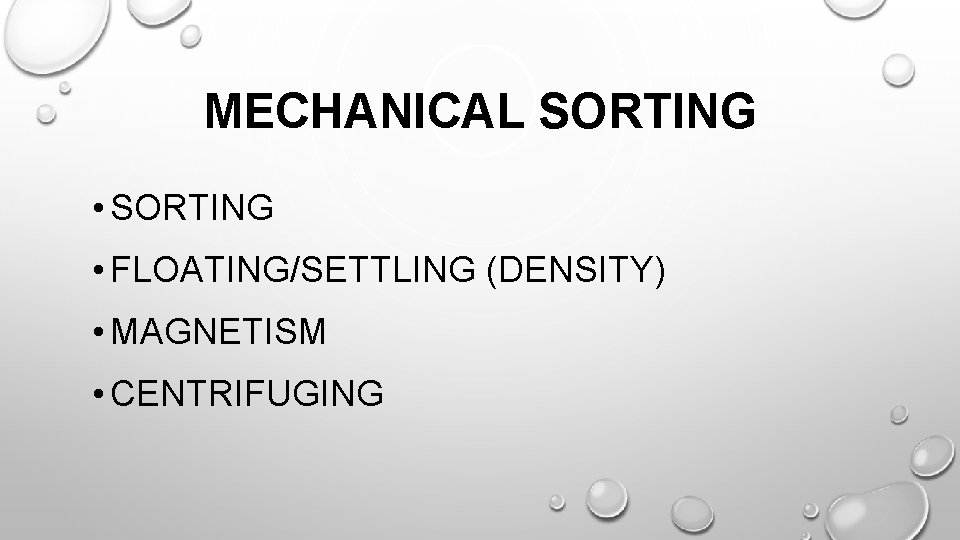 MECHANICAL SORTING • FLOATING/SETTLING (DENSITY) • MAGNETISM • CENTRIFUGING 