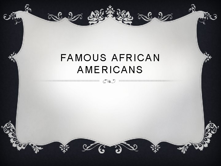 FAMOUS AFRICAN AMERICANS 