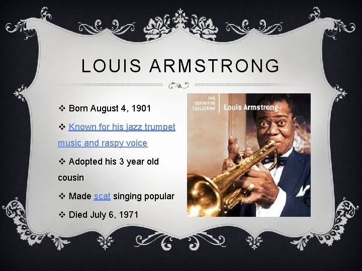 LOUIS ARMSTRONG v Born August 4, 1901 v Known for his jazz trumpet music