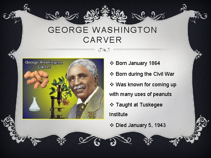 GEORGE WASHINGTON CARVER v Born January 1864 v Born during the Civil War v
