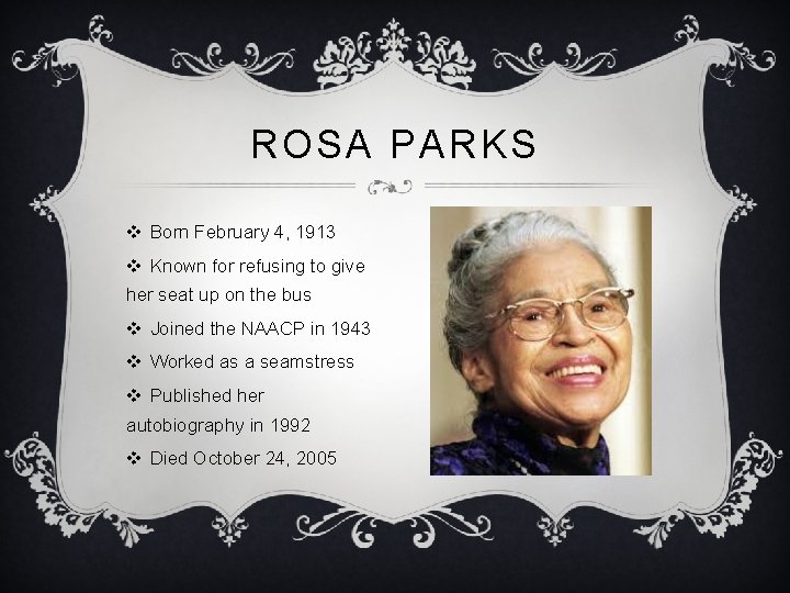 ROSA PARKS v Born February 4, 1913 v Known for refusing to give her