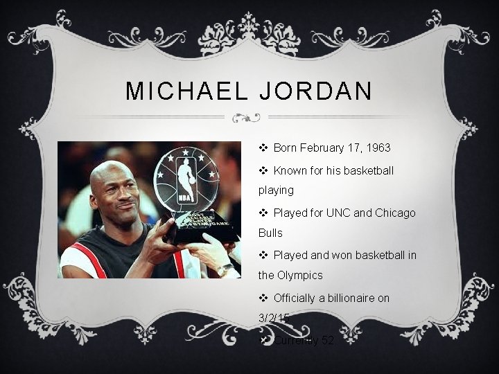 MICHAEL JORDAN v Born February 17, 1963 v Known for his basketball playing v