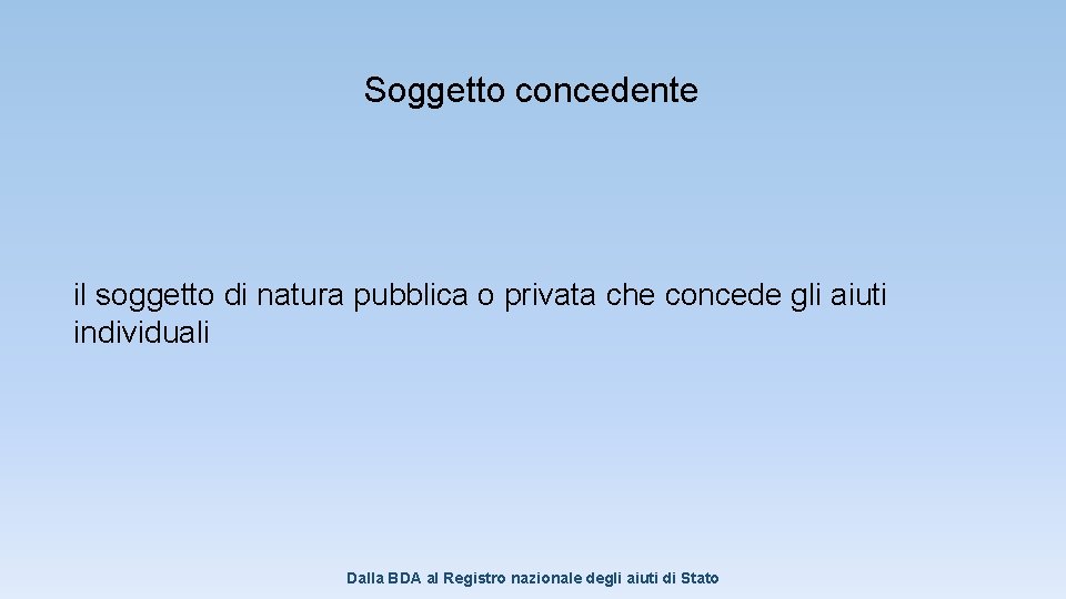 Soggetto concedente il soggetto di natura pubblica o privata che concede gli aiuti individuali