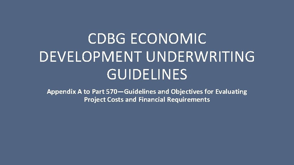CDBG ECONOMIC DEVELOPMENT UNDERWRITING GUIDELINES Appendix A to Part 570—Guidelines and Objectives for Evaluating