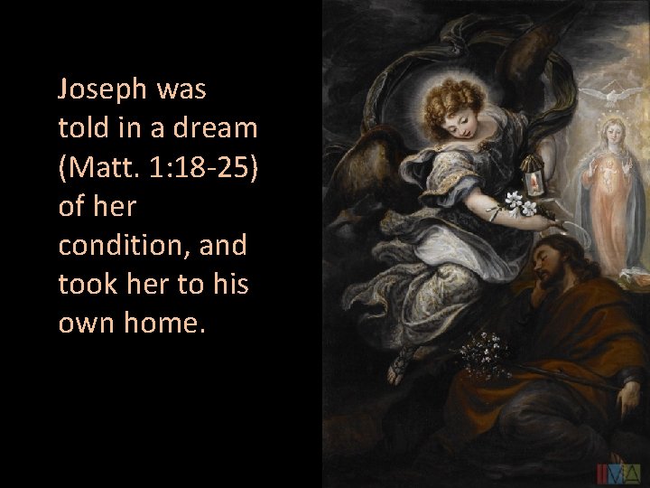 Joseph was told in a dream (Matt. 1: 18 -25) of her condition, and