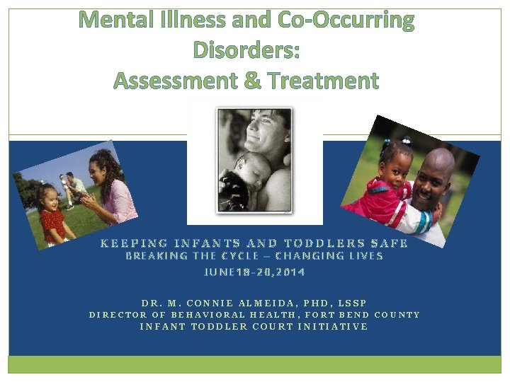 Mental Illness and Co-Occurring Disorders: Assessment & Treatment KEEPING INFANTS AND TODDLERS SAFE BREAKING