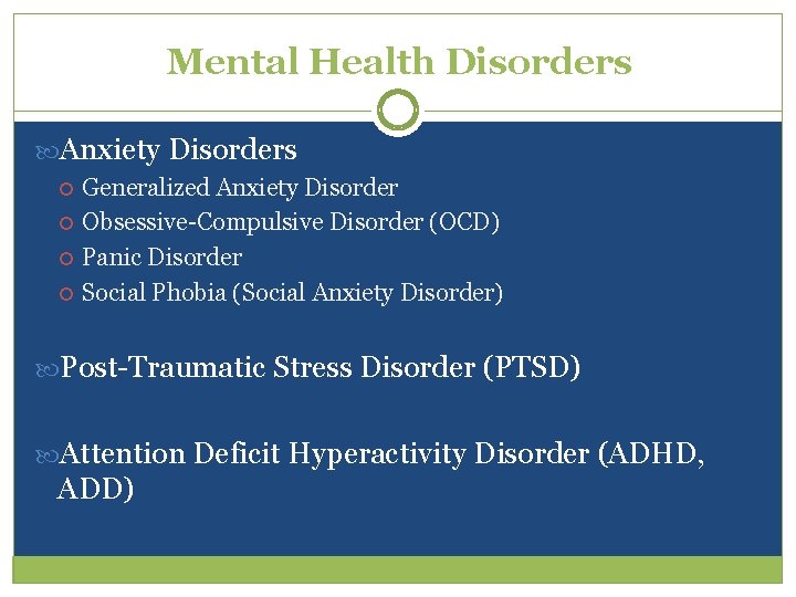 Mental Health Disorders Anxiety Disorders Generalized Anxiety Disorder Obsessive-Compulsive Disorder (OCD) Panic Disorder Social