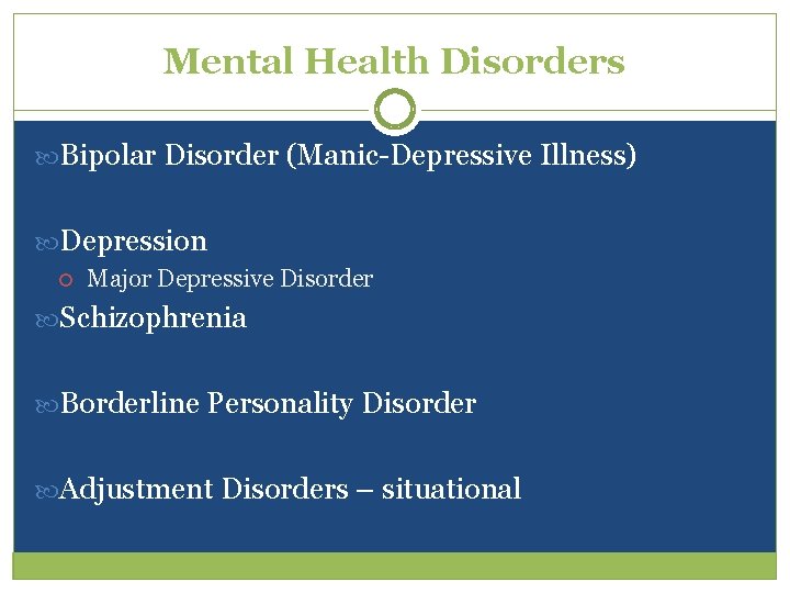 Mental Health Disorders Bipolar Disorder (Manic-Depressive Illness) Depression Major Depressive Disorder Schizophrenia Borderline Personality