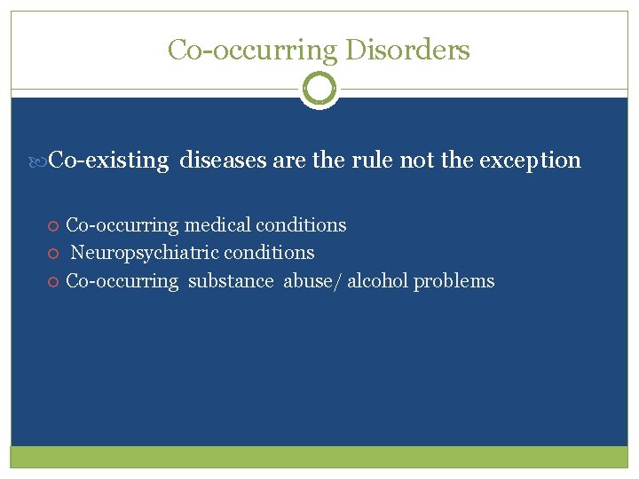 Co-occurring Disorders Co-existing diseases are the rule not the exception Co-occurring medical conditions Neuropsychiatric