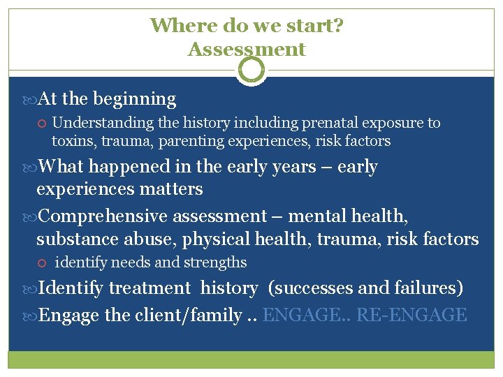 Where do we start? Assessment At the beginning Understanding the history including prenatal exposure