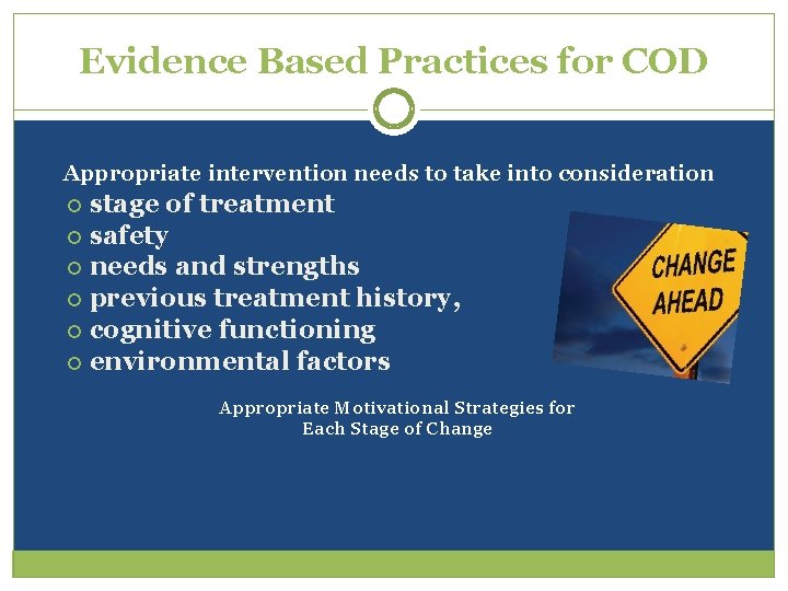Evidence Based Practices for COD Appropriate intervention needs to take into consideration stage of