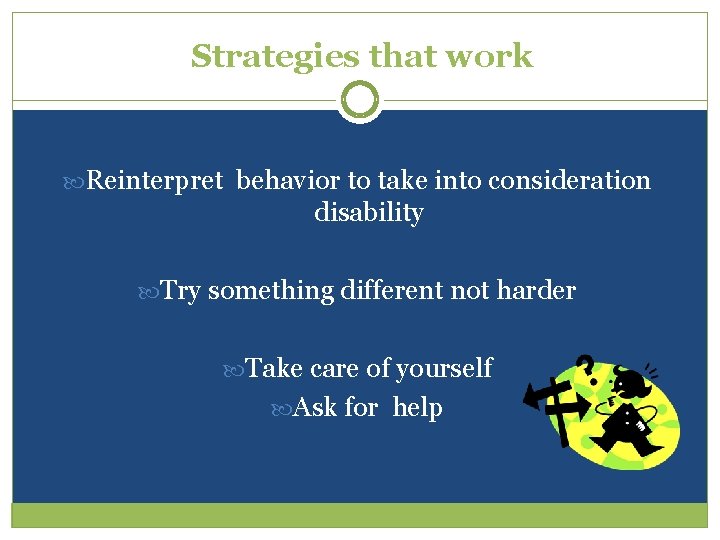 Strategies that work Reinterpret behavior to take into consideration disability Try something different not Strategies that work Reinterpret behavior to take into consideration disability Try something different not
