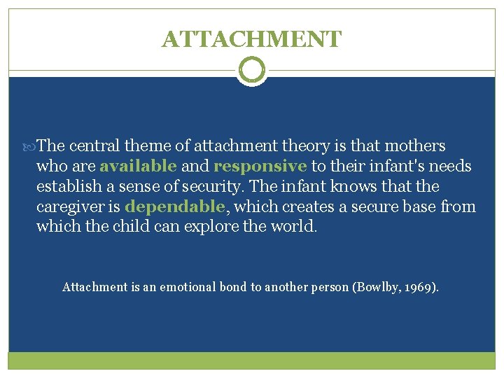 ATTACHMENT The central theme of attachment theory is that mothers who are available and