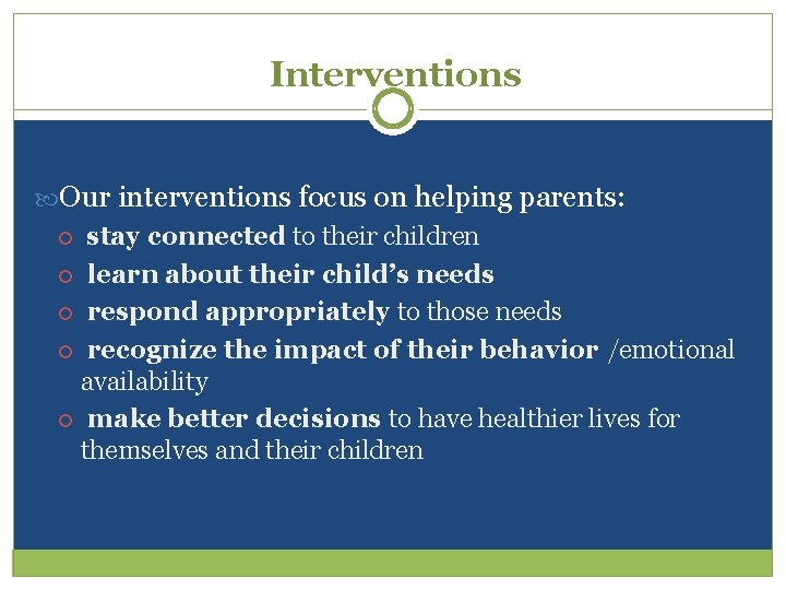 Interventions Our interventions focus on helping parents: stay connected to their children learn about
