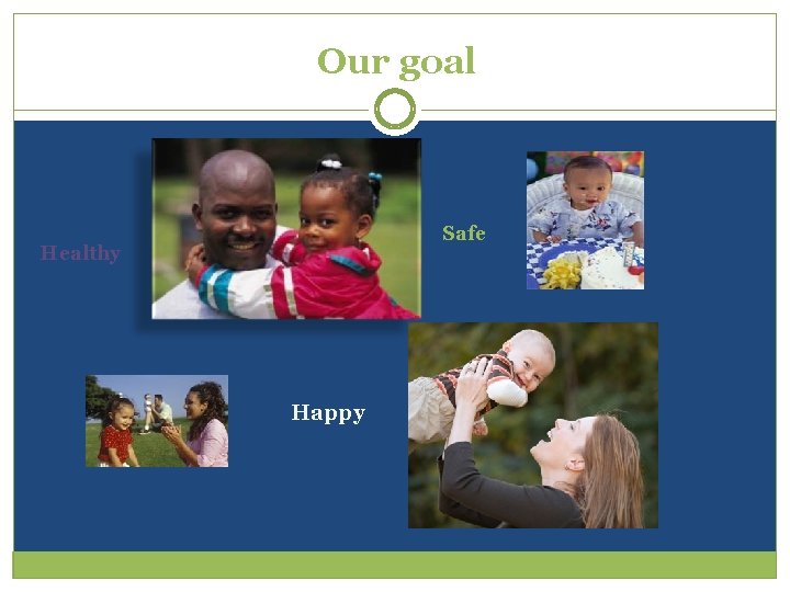 Our goal Safe Healthy Happy 