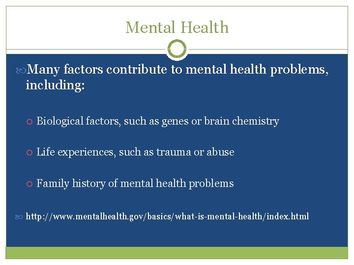 Mental Health Many factors contribute to mental health problems, including: Biological factors, such as