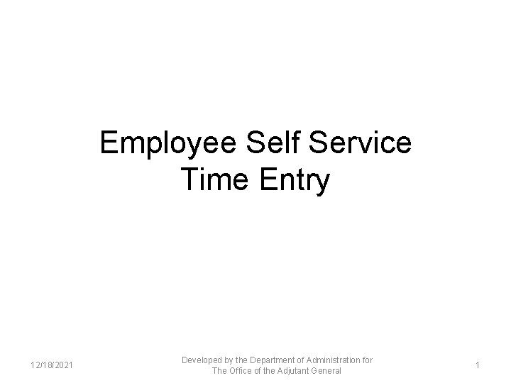 Employee Self Service Time Entry 12/18/2021 Developed by the Department of Administration for The