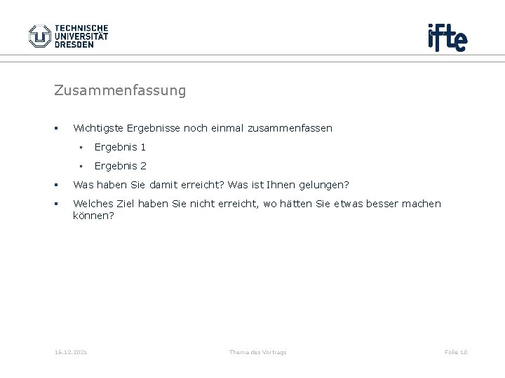 Zusammenfassung § Wichtigste Ergebnisse noch einmal zusammenfassen ▫ Ergebnis 1 ▫ Ergebnis 2 §