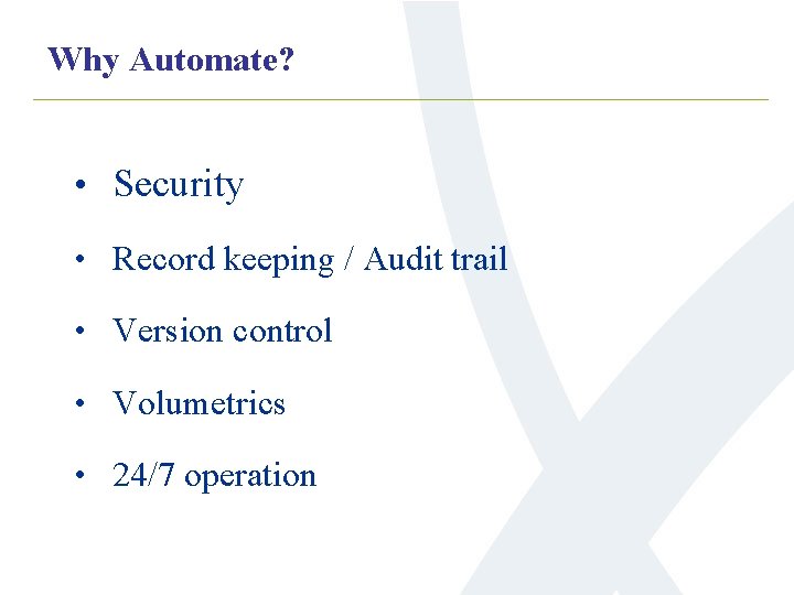 Why Automate? • Security • Record keeping / Audit trail • Version control •