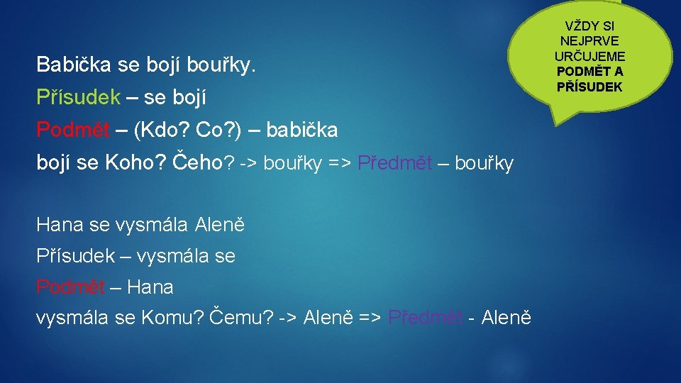 Babička se bojí bouřky. Přísudek – se bojí Podmět – (Kdo? Co? ) –