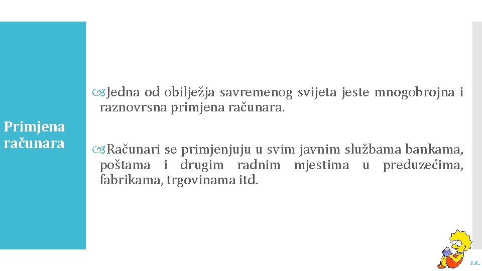  Jedna od obilježja savremenog svijeta jeste mnogobrojna i raznovrsna primjena računara. Primjena računara