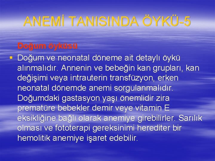 ANEMİ TANISINDA ÖYKÜ-5 Doğum öyküsü § Doğum ve neonatal döneme ait detaylı öykü alınmalıdır.