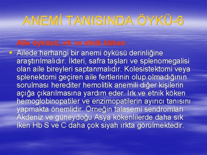 ANEMİ TANISINDA ÖYKÜ-6 Aile öyküsü, ırk ve etnik köken § Ailede herhangi bir anemi