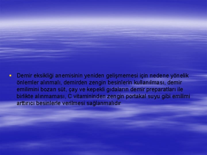 § Demir eksikliği anemisinin yeniden gelişmemesi için nedene yönelik önlemler alınmalı, demirden zengin besinlerin