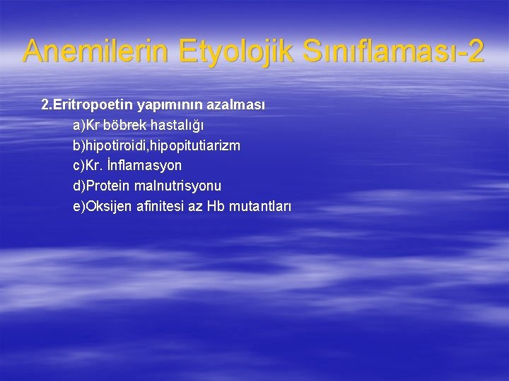 Anemilerin Etyolojik Sınıflaması-2 2. Eritropoetin yapımının azalması a)Kr böbrek hastalığı b)hipotiroidi, hipopitutiarizm c)Kr. İnflamasyon