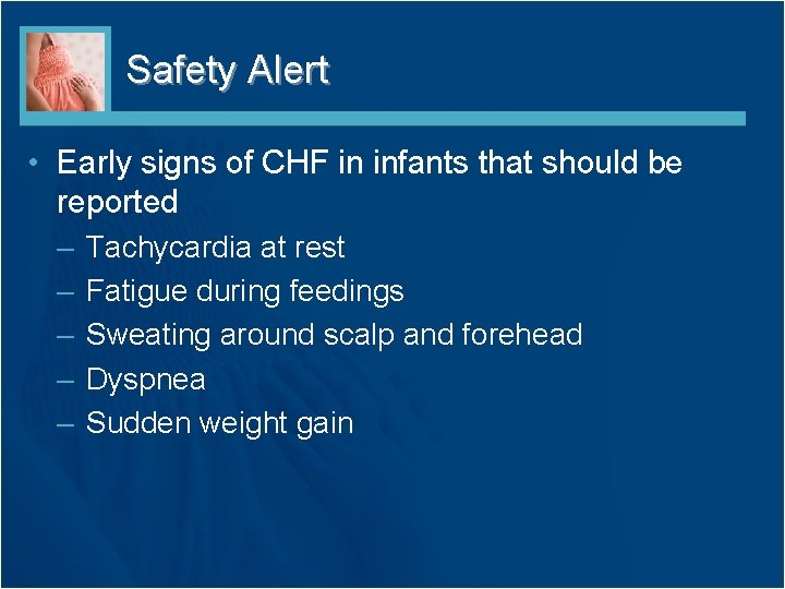 Safety Alert • Early signs of CHF in infants that should be reported –