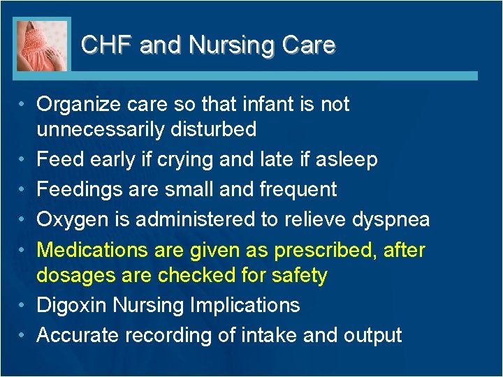 CHF and Nursing Care • Organize care so that infant is not unnecessarily disturbed