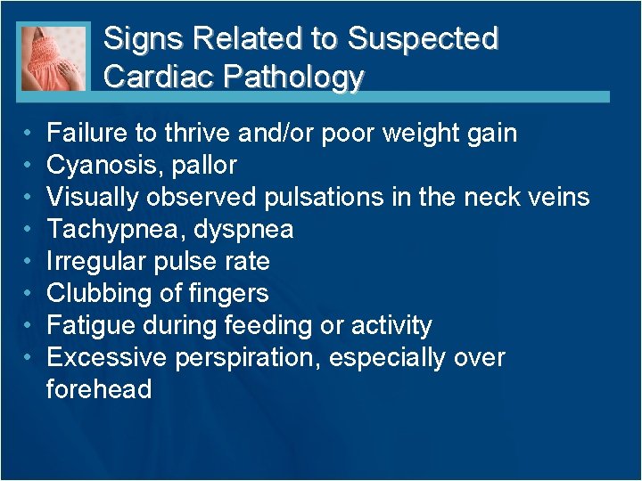 Signs Related to Suspected Cardiac Pathology • • Failure to thrive and/or poor weight