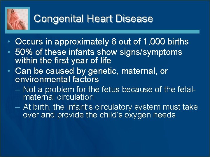 Congenital Heart Disease • Occurs in approximately 8 out of 1, 000 births •