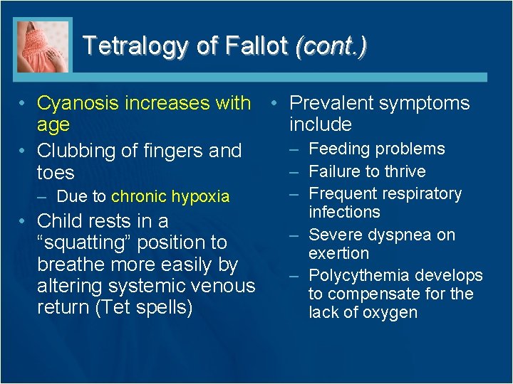 Tetralogy of Fallot (cont. ) • Cyanosis increases with • Prevalent symptoms age include