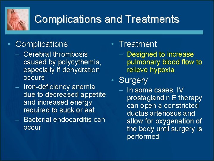 Complications and Treatments • Complications • Treatment – Cerebral thrombosis – Designed to increase