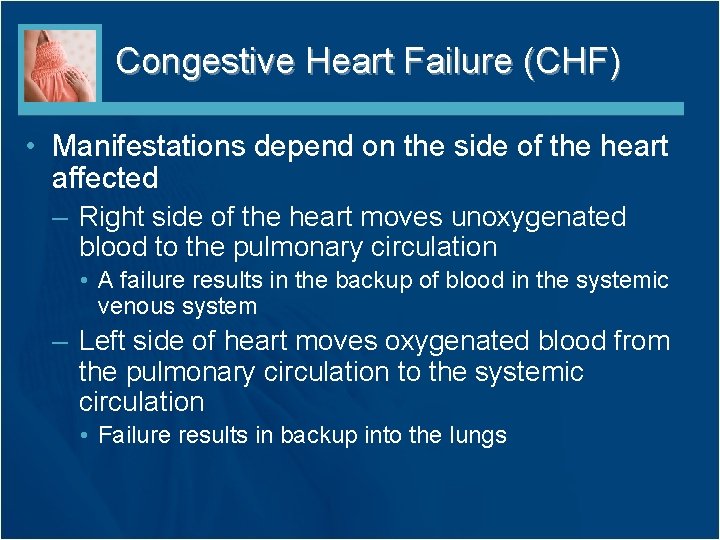 Congestive Heart Failure (CHF) • Manifestations depend on the side of the heart affected