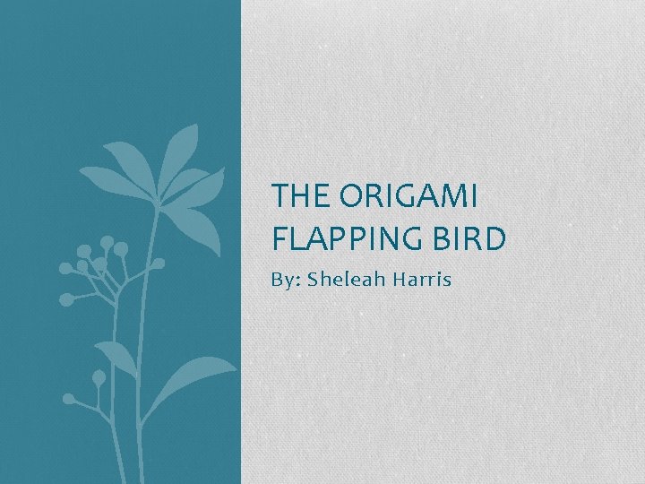 THE ORIGAMI FLAPPING BIRD By: Sheleah Harris 