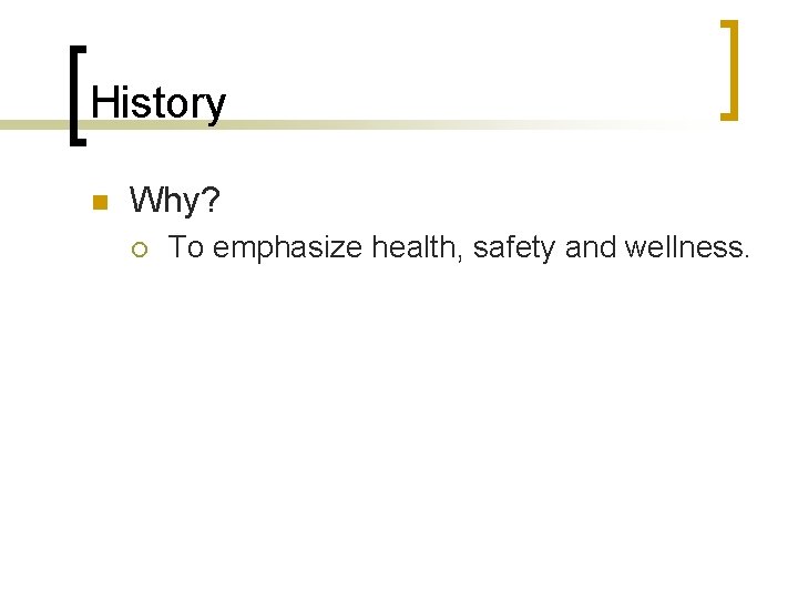 History n Why? ¡ To emphasize health, safety and wellness. 