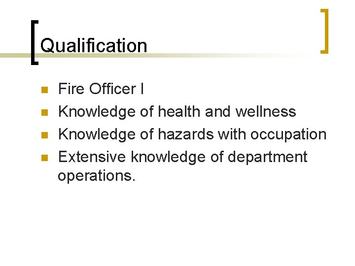 Qualification n n Fire Officer I Knowledge of health and wellness Knowledge of hazards