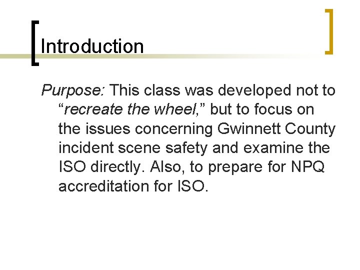 Introduction Purpose: This class was developed not to “recreate the wheel, ” but to