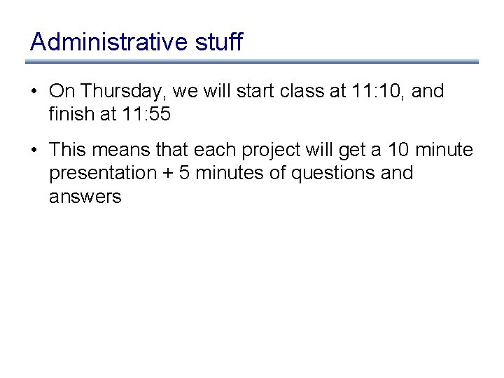 Administrative stuff • On Thursday, we will start class at 11: 10, and finish