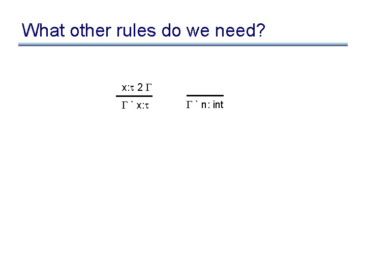 What other rules do we need? x: 2 ` x: ` n: int 