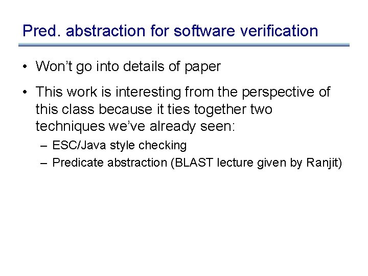 Pred. abstraction for software verification • Won’t go into details of paper • This